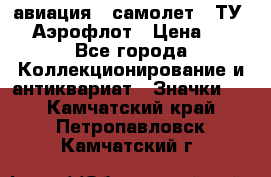 1.2) авиация : самолет - ТУ 144 Аэрофлот › Цена ­ 49 - Все города Коллекционирование и антиквариат » Значки   . Камчатский край,Петропавловск-Камчатский г.